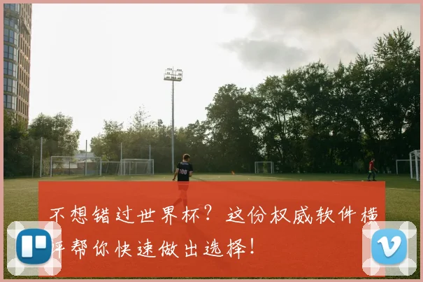 不想错过世界杯？这份权威软件横评帮你快速做出选择！